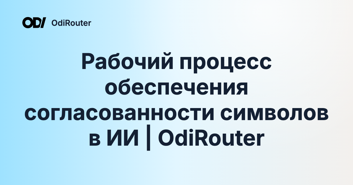 Рабочий процесс обеспечения согласованности символов в ИИ | OdiRouter