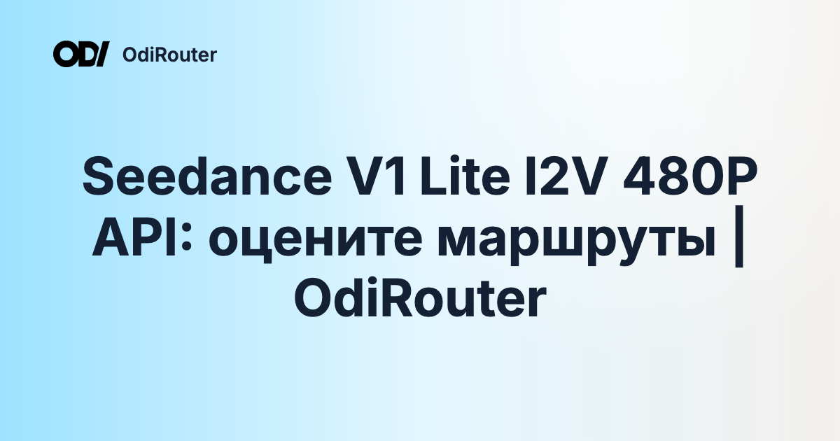 Seedance V1 Lite I2V 480P API: оцените маршруты | OdiRouter