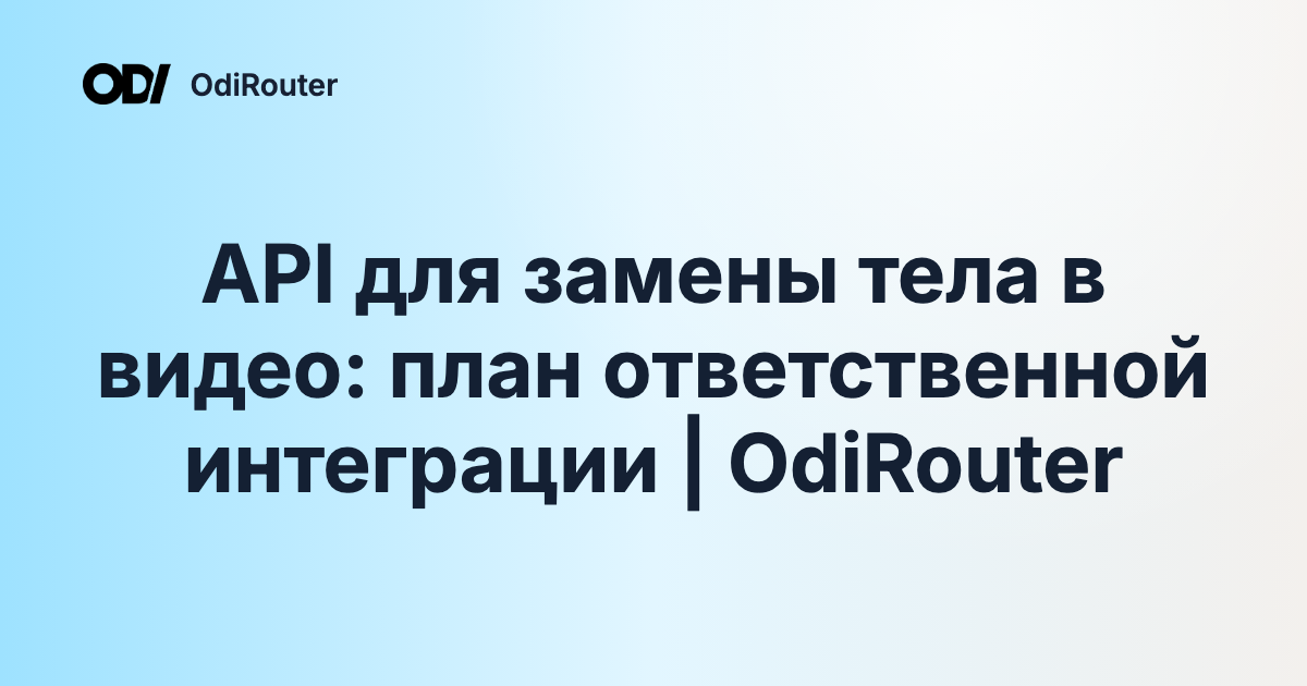 API для замены тела в видео: план ответственной интеграции | OdiRouter