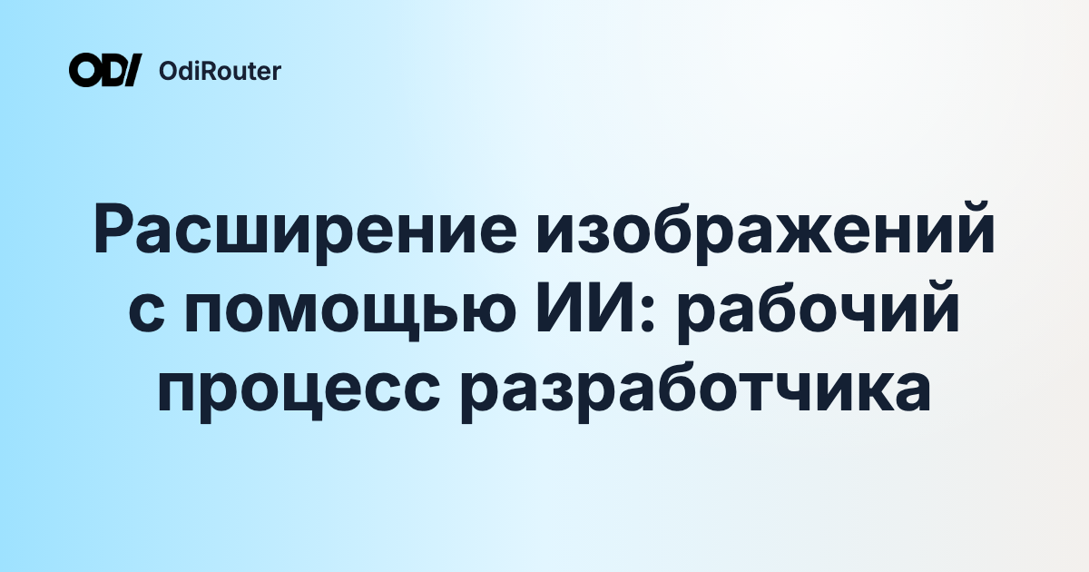 Расширение изображений с помощью ИИ: рабочий процесс разработчика