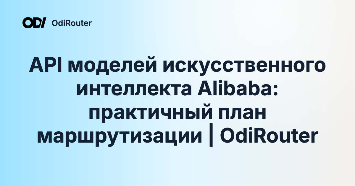 API моделей искусственного интеллекта Alibaba: практичный план маршрутизации | OdiRouter