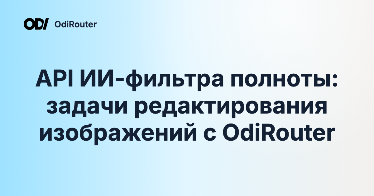 API ИИ-фильтра полноты: задачи редактирования изображений с OdiRouter