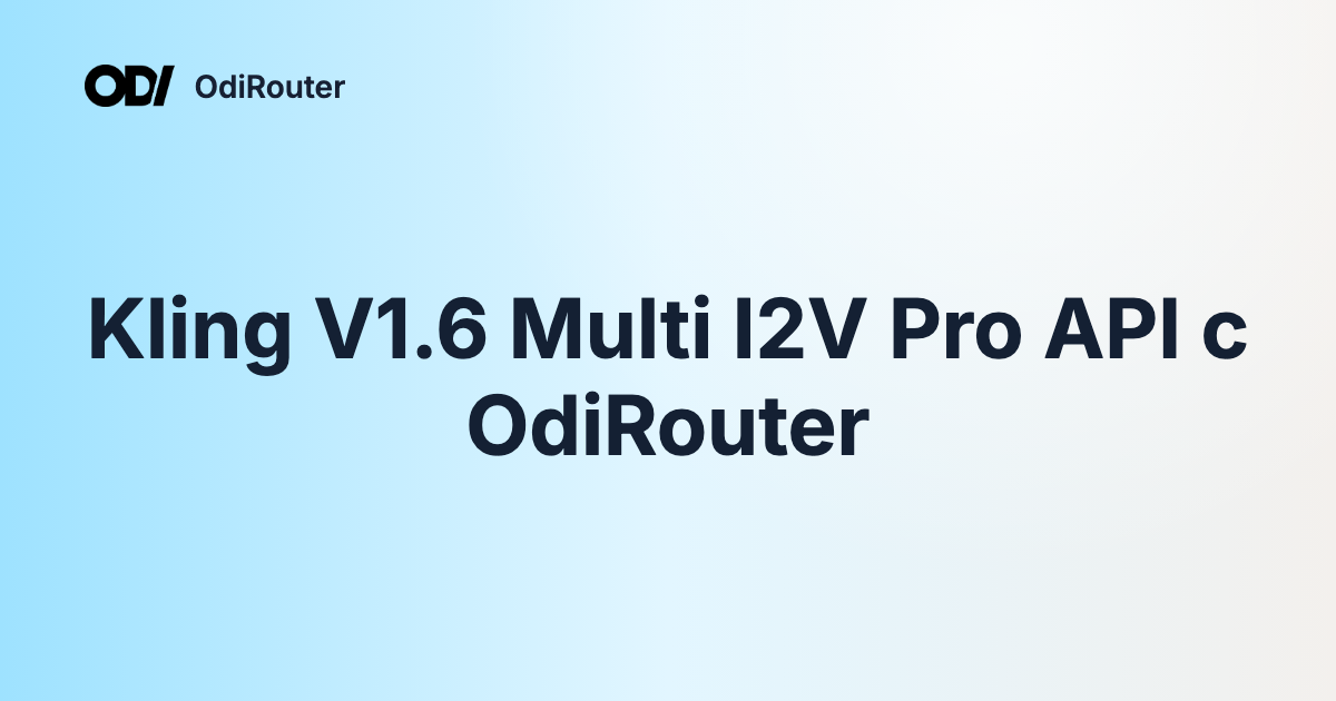 Kling V1.6 Multi I2V Pro API с OdiRouter