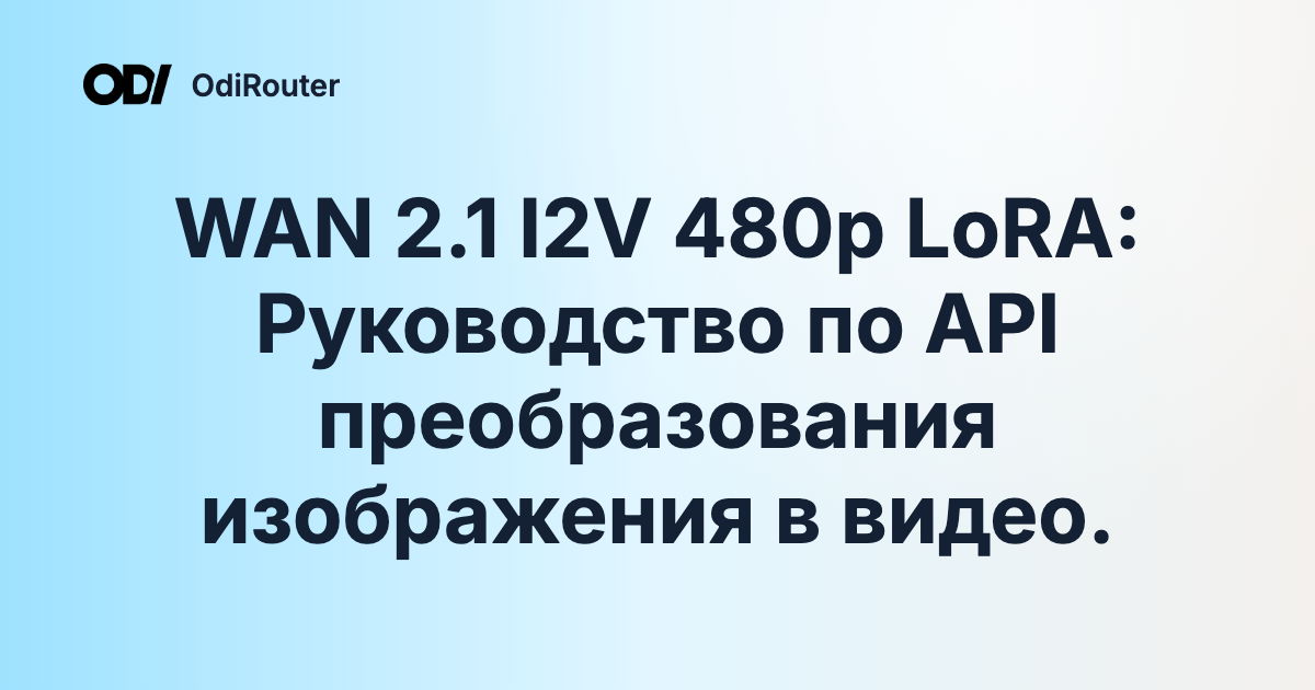 WAN 2.1 I2V 480p LoRA: Руководство по API преобразования изображения в видео.