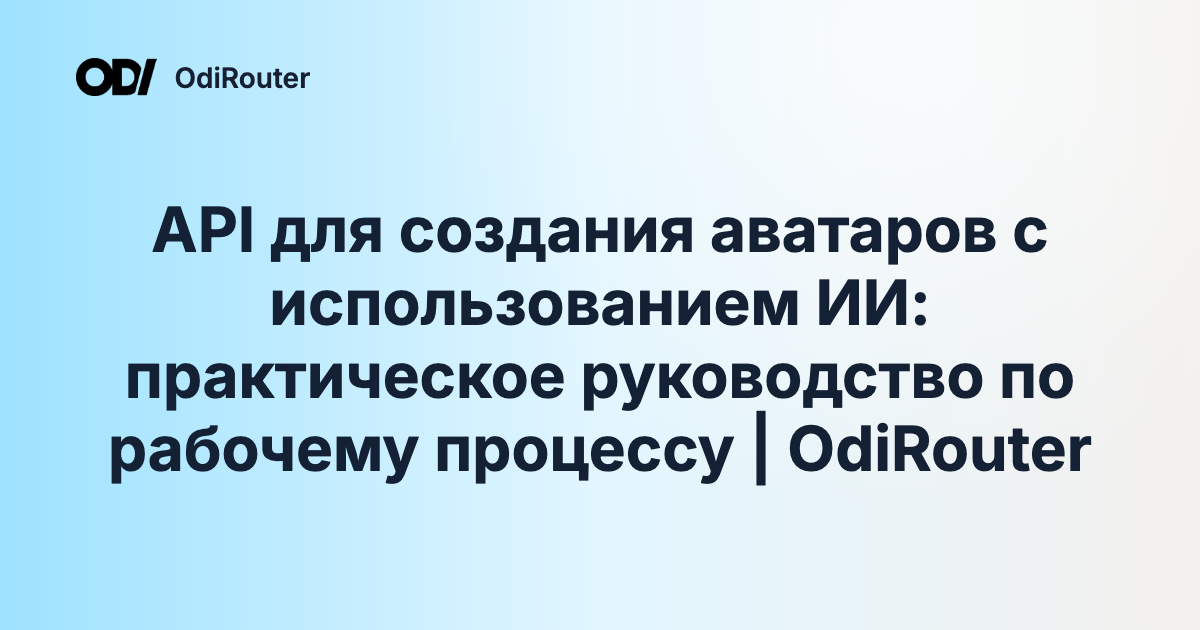 API для создания аватаров с использованием ИИ: практическое руководство по рабочему процессу | OdiRouter