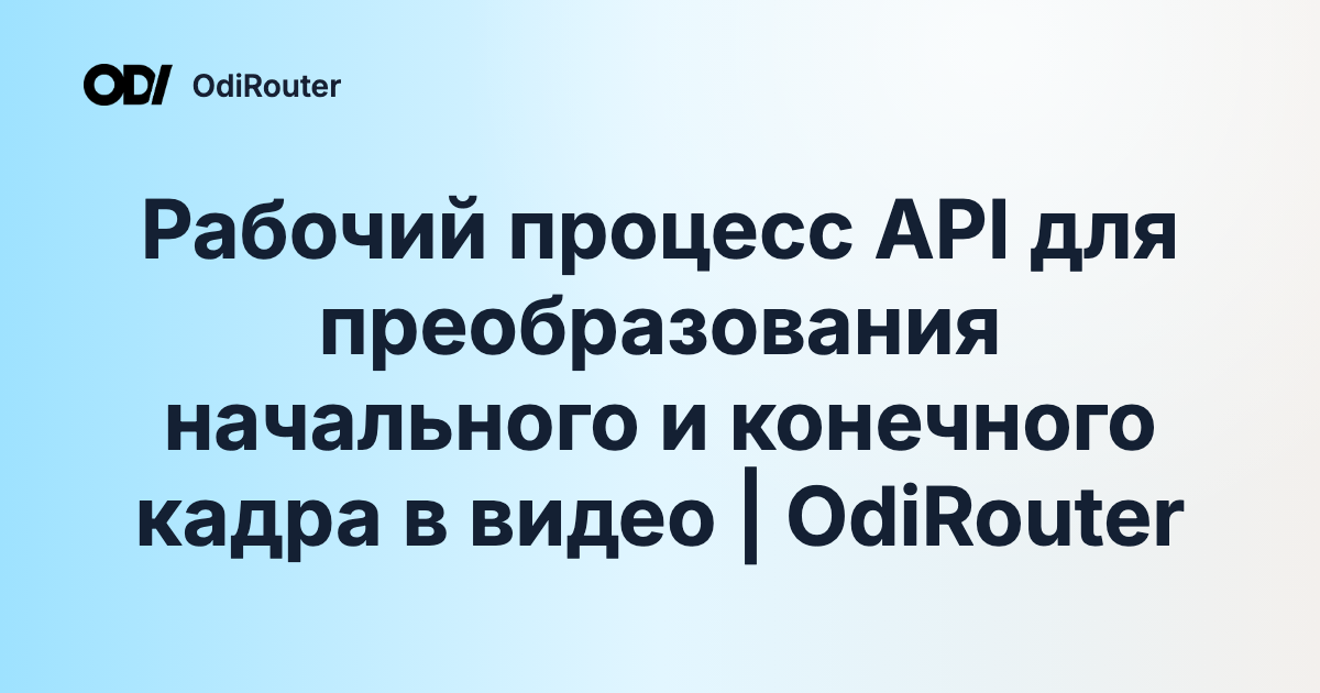 Рабочий процесс API для преобразования начального и конечного кадра в видео | OdiRouter