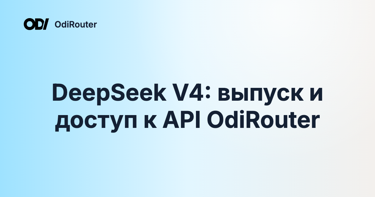 DeepSeek V4: выпуск и доступ к API OdiRouter