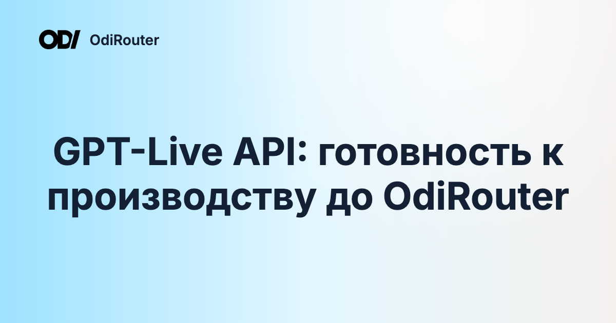 GPT-Live API: готовность к производству до OdiRouter