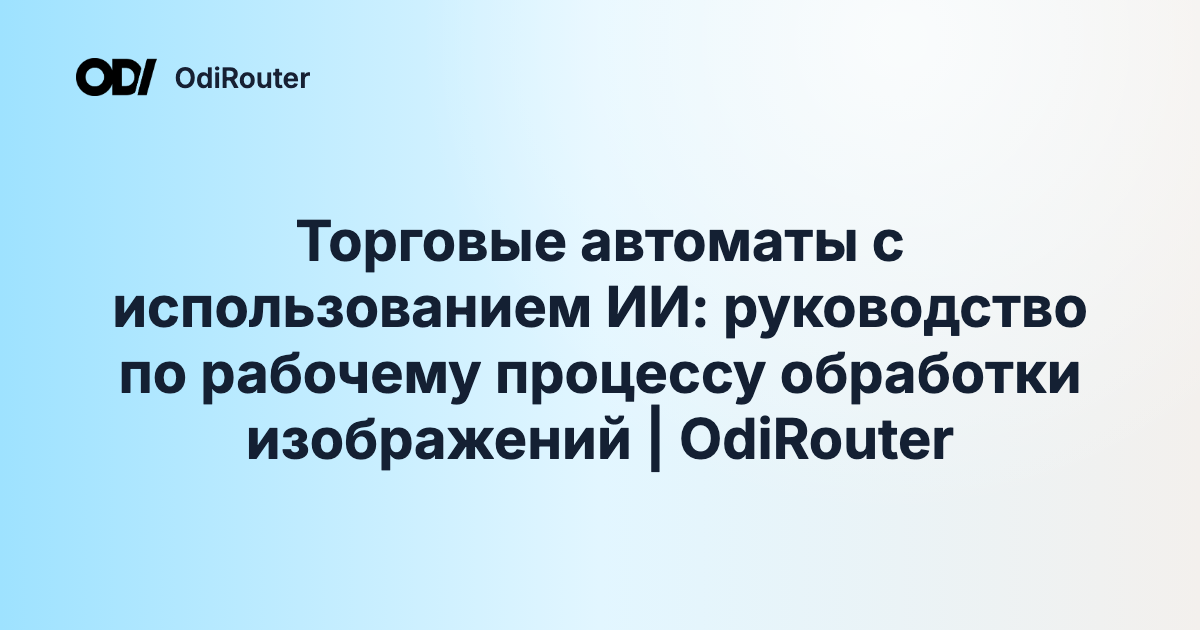 Торговые автоматы с использованием ИИ: руководство по рабочему процессу обработки изображений | OdiRouter