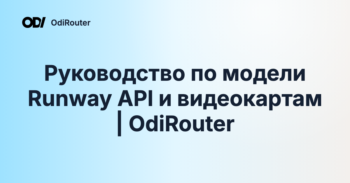 Руководство по модели Runway API и видеокартам | OdiRouter