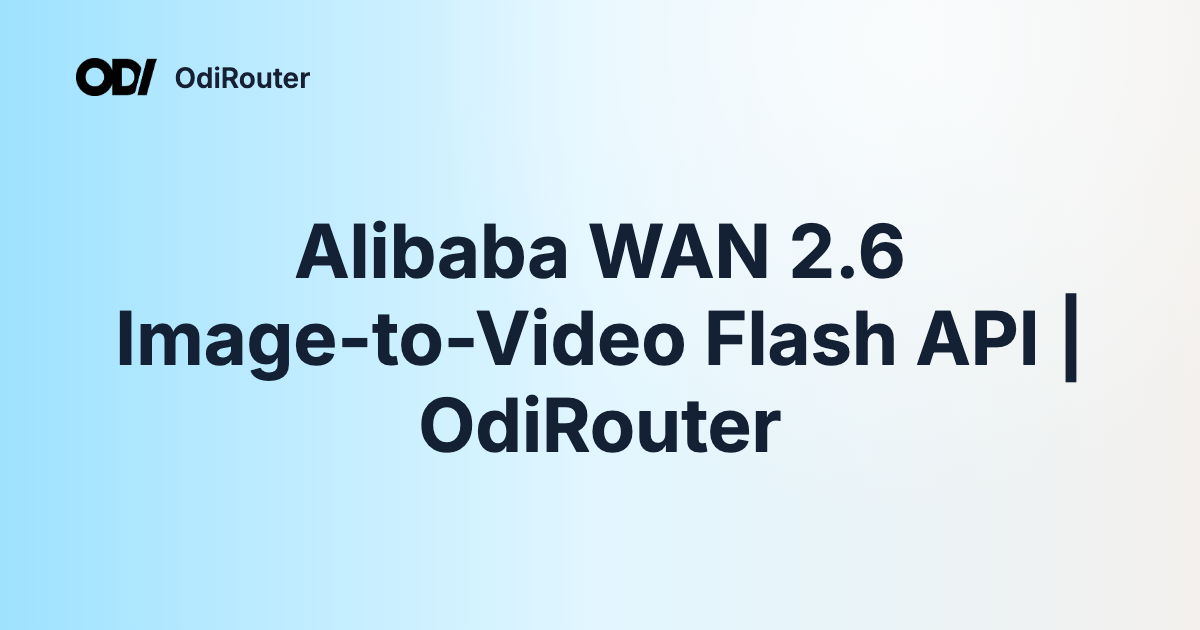 Alibaba WAN 2.6 Image-to-Video Flash API | OdiRouter