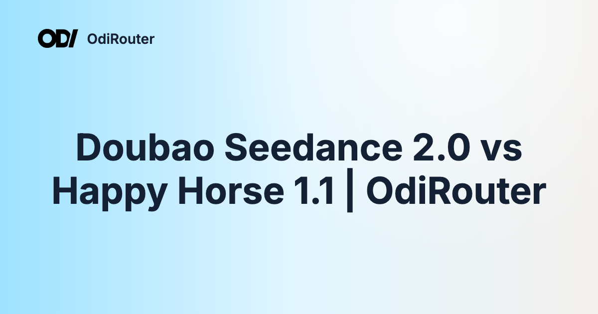 Doubao Seedance 2.0 vs Happy Horse 1.1 | OdiRouter