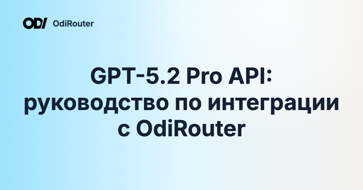 GPT-5.2 Pro API: руководство по интеграции с OdiRouter