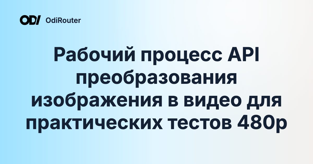 Рабочий процесс API преобразования изображения в видео для практических тестов 480p
