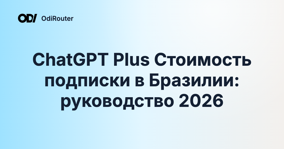 ChatGPT Plus Стоимость подписки в Бразилии: руководство 2026