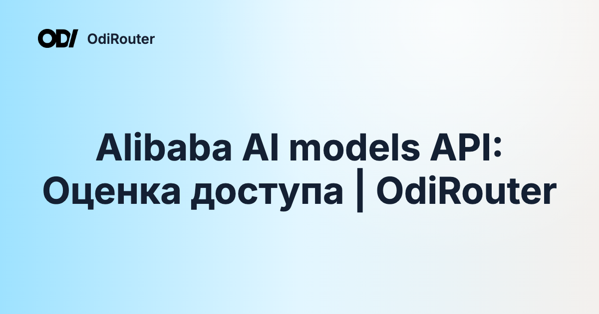 Alibaba AI models API: Оценка доступа | OdiRouter