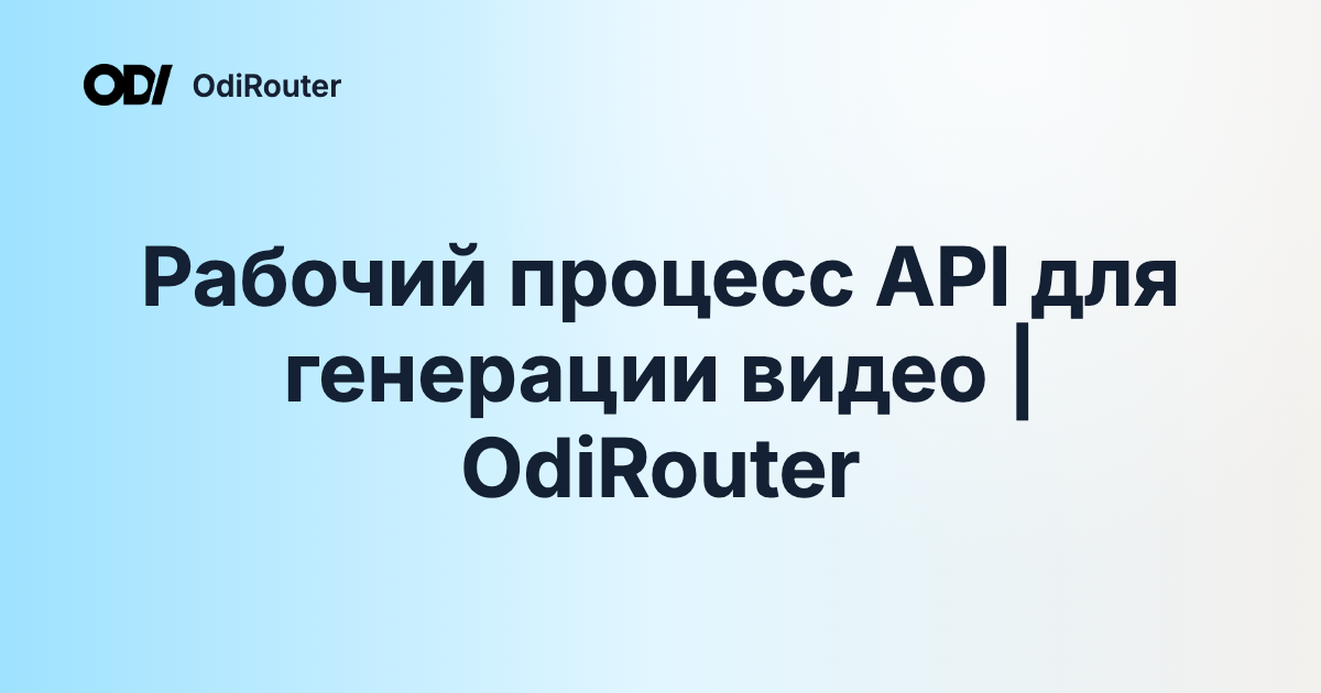 Рабочий процесс API для генерации видео | OdiRouter