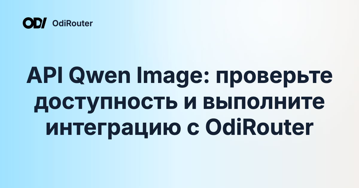 API Qwen Image: проверьте доступность и выполните интеграцию с OdiRouter