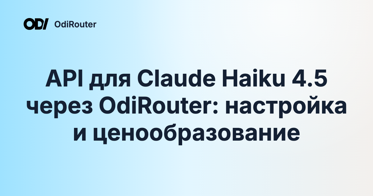 API для Claude Haiku 4.5 через OdiRouter: настройка и ценообразование