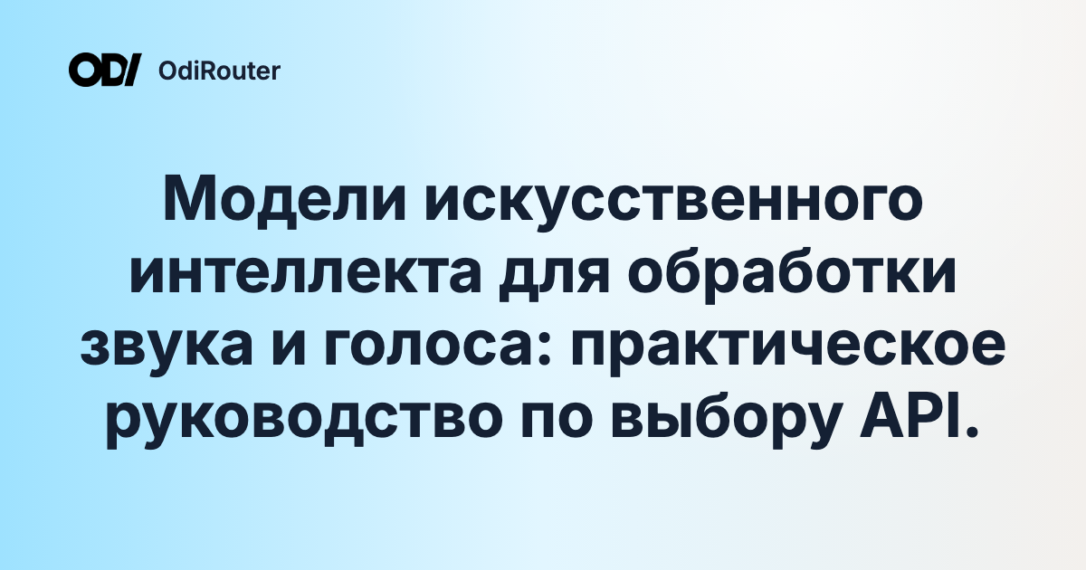 Модели искусственного интеллекта для обработки звука и голоса: практическое руководство по выбору API.