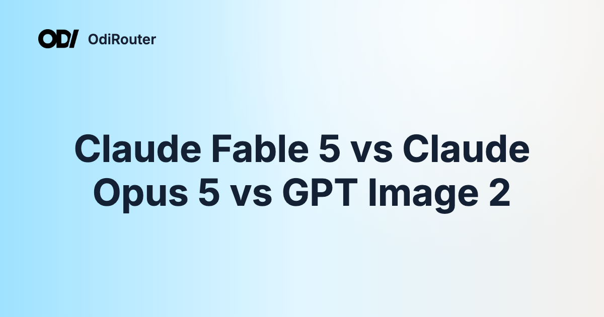Claude Fable 5 vs Claude Opus 5 vs GPT Image 2