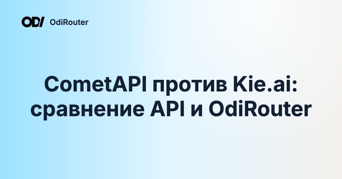 CometAPI против Kie.ai: сравнение API и OdiRouter
