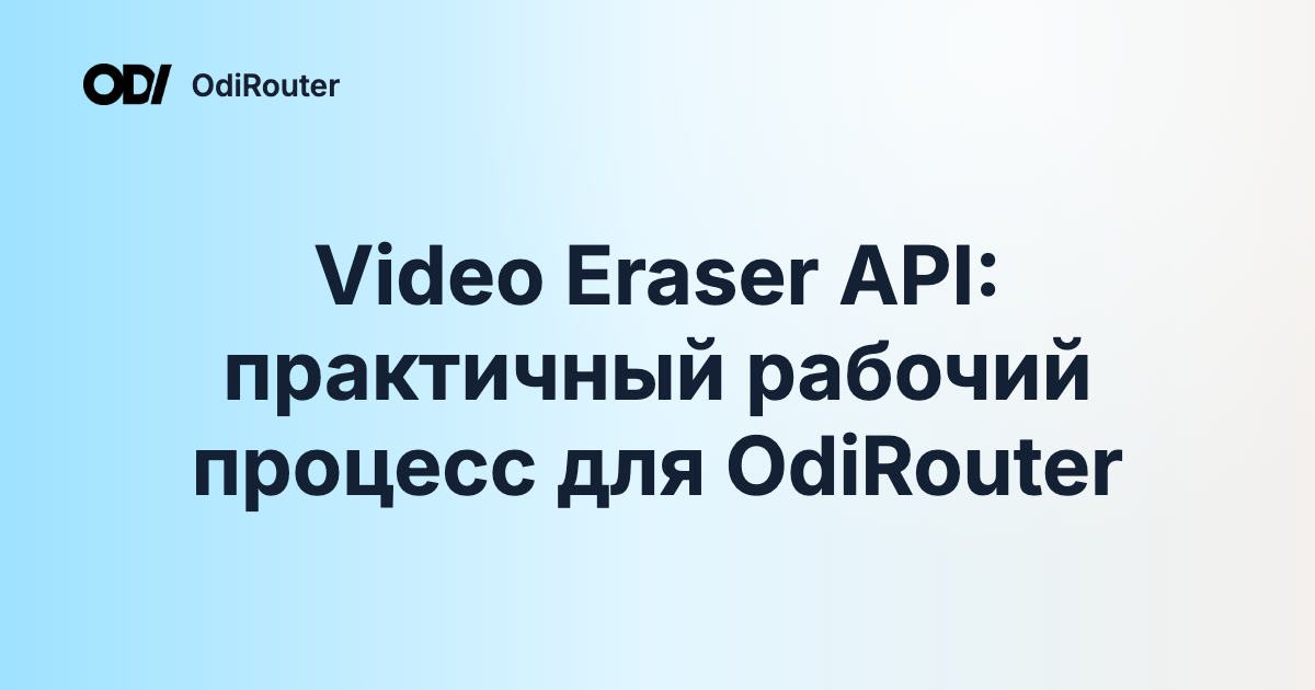 Video Eraser API: практичный рабочий процесс для OdiRouter