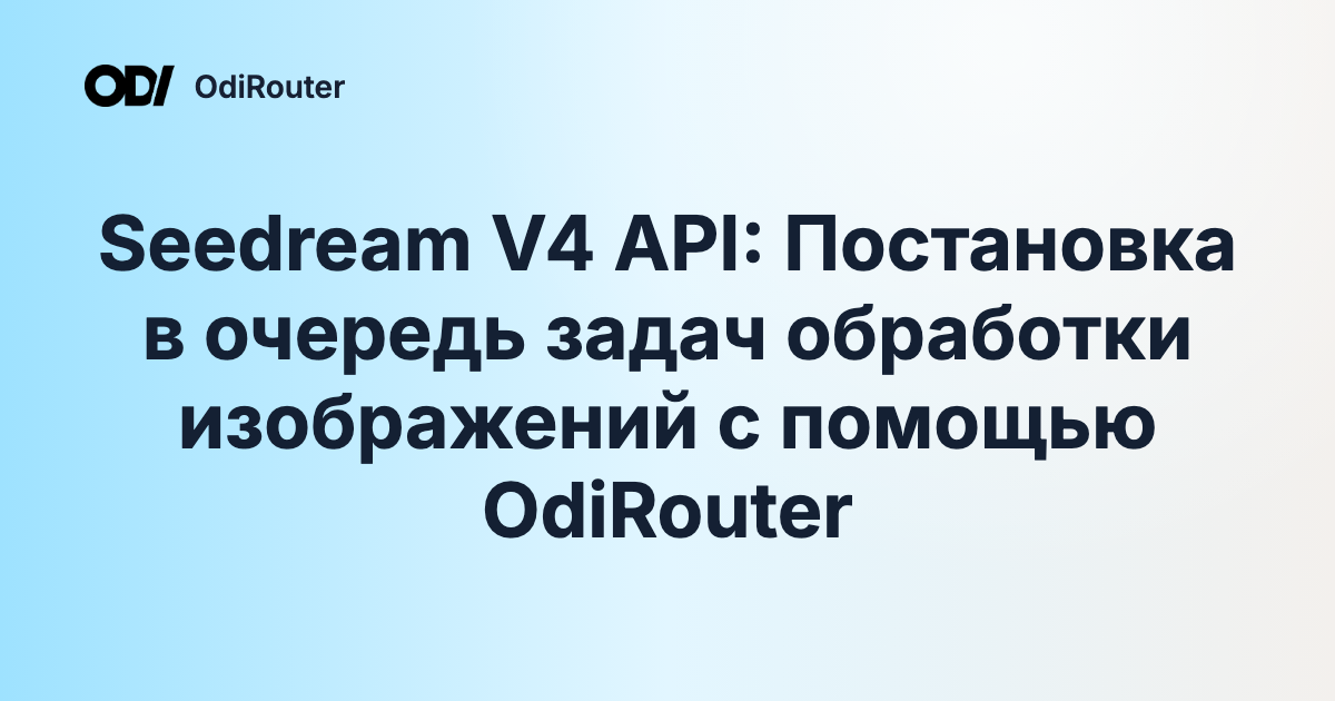 Seedream V4 API: Постановка в очередь задач обработки изображений с помощью OdiRouter