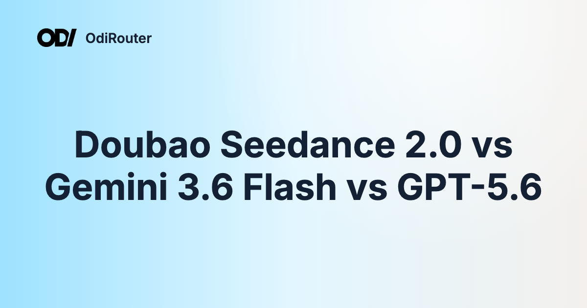 Doubao Seedance 2.0 vs Gemini 3.6 Flash vs GPT-5.6