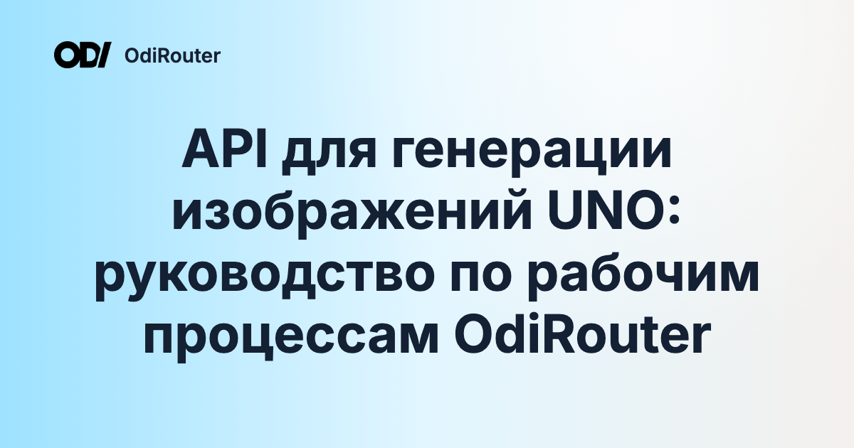API для генерации изображений UNO: руководство по рабочим процессам OdiRouter