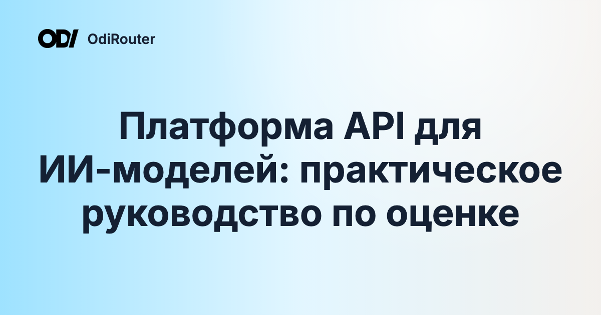 Платформа API для ИИ-моделей: практическое руководство по оценке