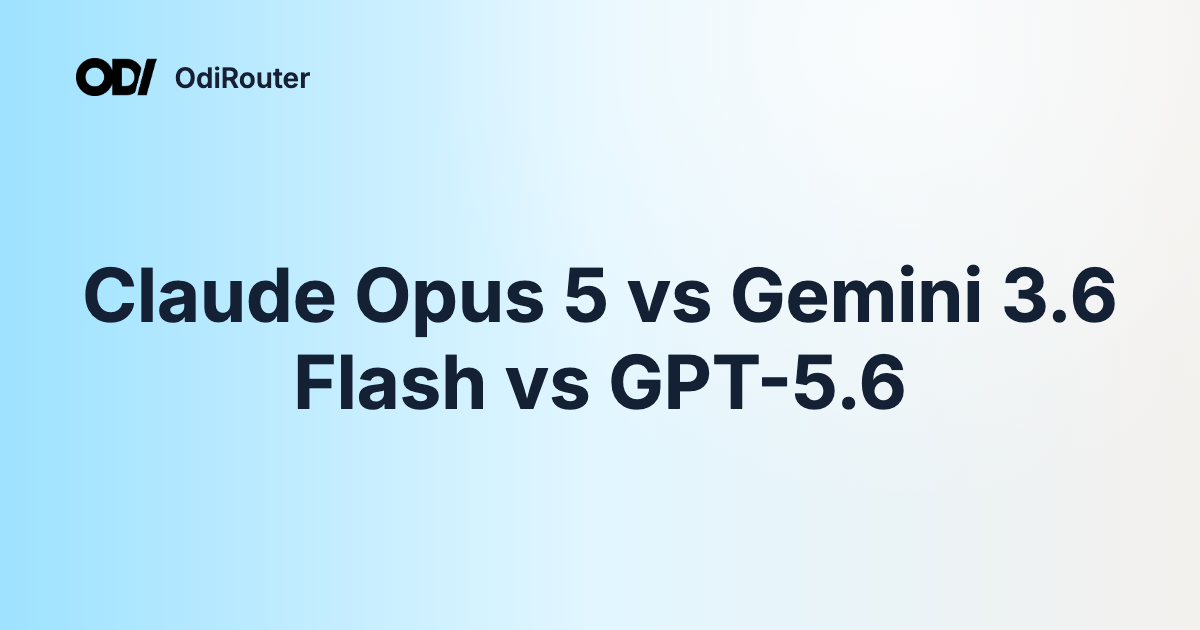 Claude Opus 5 vs Gemini 3.6 Flash vs GPT-5.6