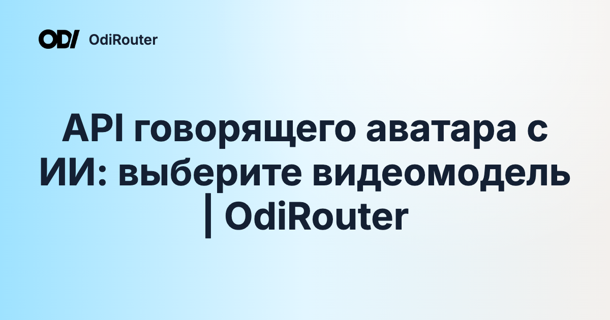 API говорящего аватара с ИИ: выберите видеомодель | OdiRouter