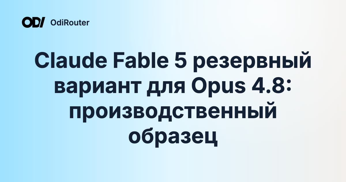 Claude Fable 5 резервный вариант для Opus 4.8: производственный образец