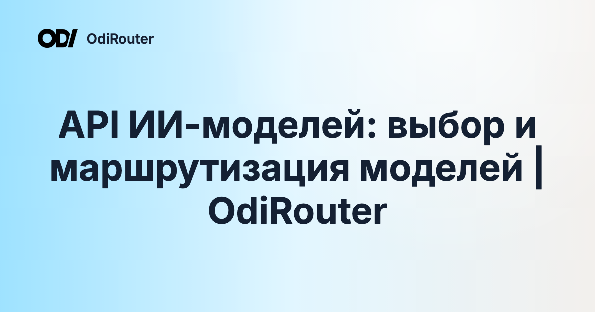 API ИИ-моделей: выбор и маршрутизация моделей | OdiRouter