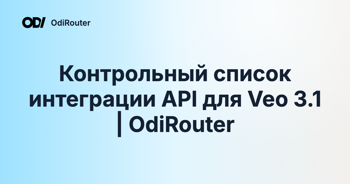 Контрольный список интеграции API для Veo 3.1 | OdiRouter