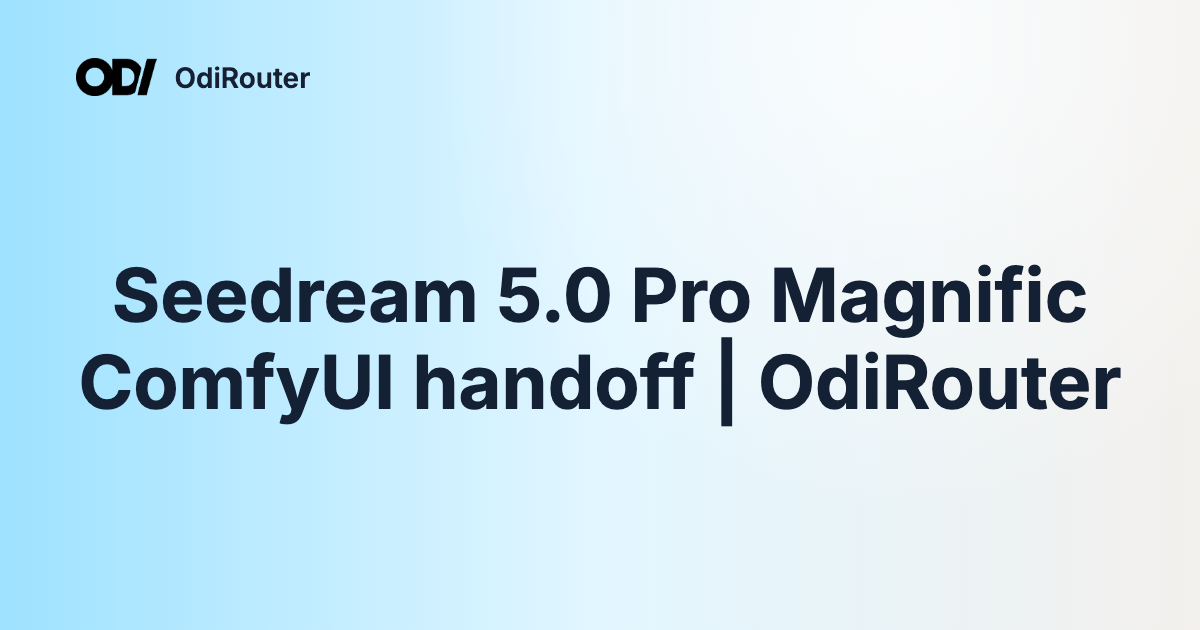 Seedream 5.0 Pro Magnific ComfyUI handoff | OdiRouter