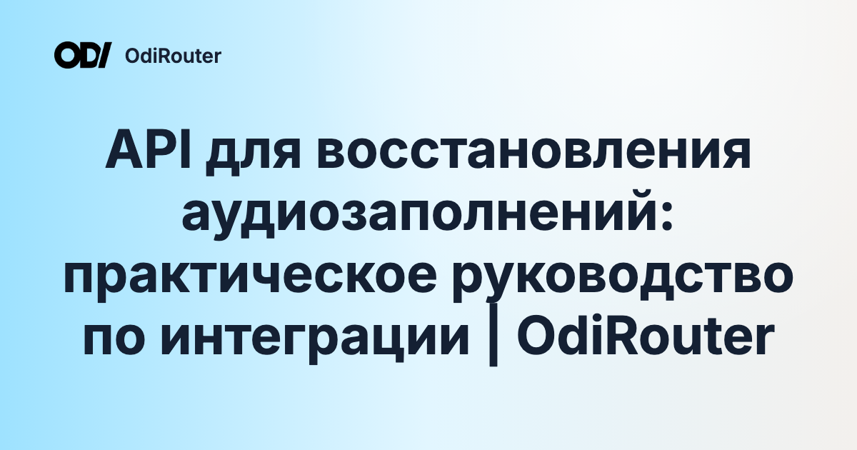 API для восстановления аудиозаполнений: практическое руководство по интеграции | OdiRouter