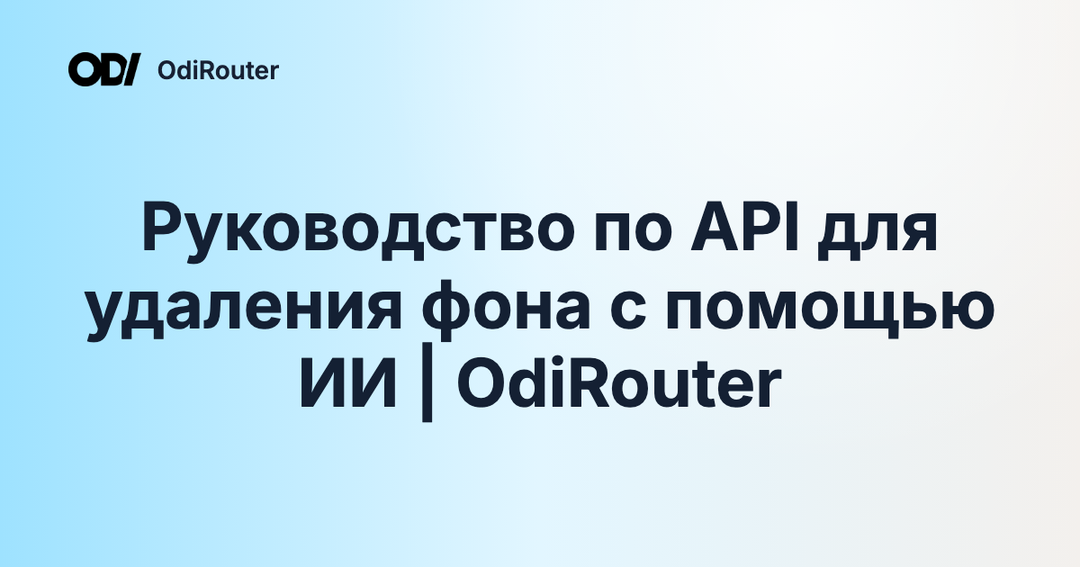 Руководство по API для удаления фона с помощью ИИ | OdiRouter