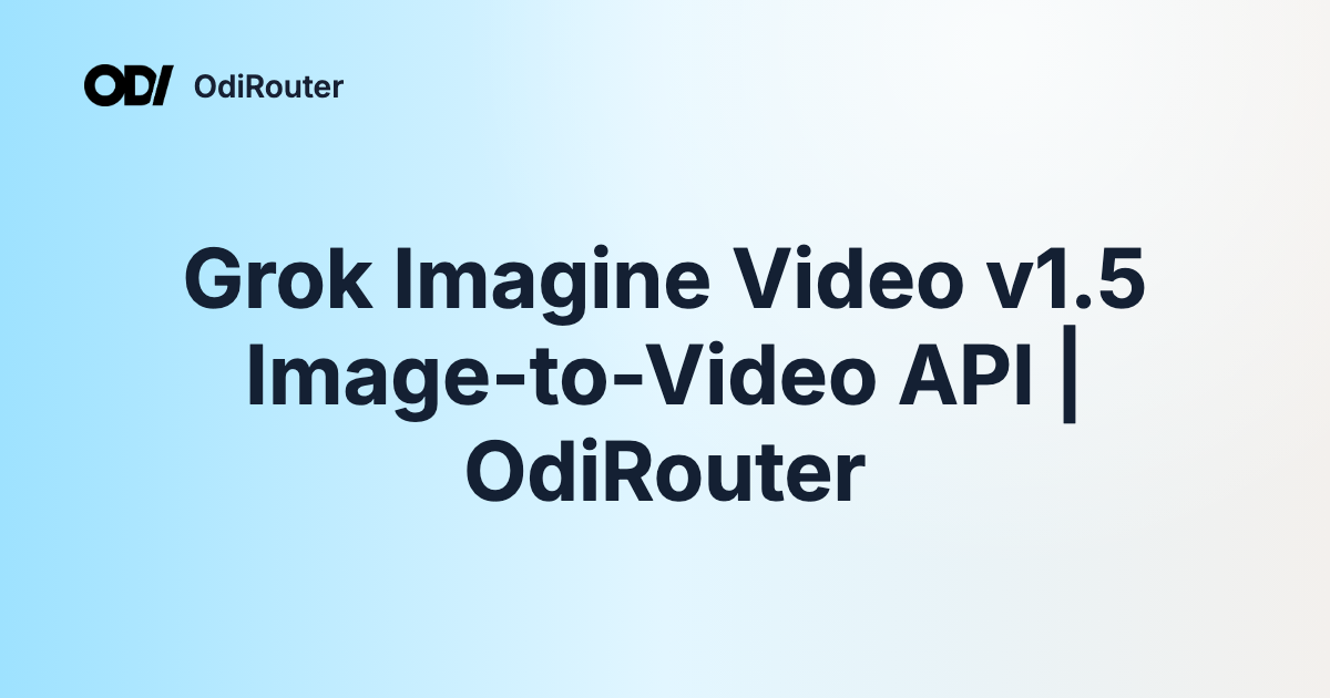 Grok Imagine Video v1.5 Image-to-Video API | OdiRouter