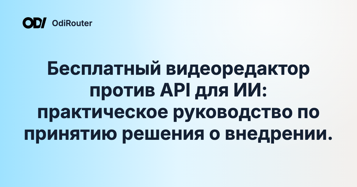 Бесплатный видеоредактор против API для ИИ: практическое руководство по принятию решения о внедрении.