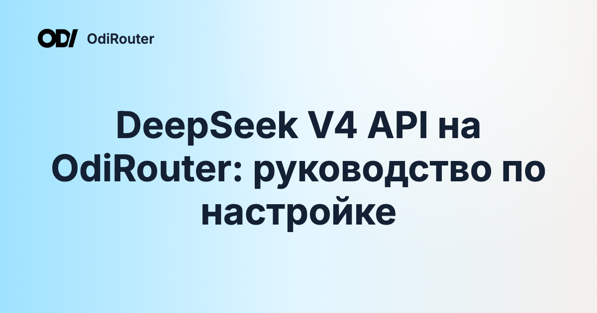 DeepSeek V4 API на OdiRouter: руководство по настройке