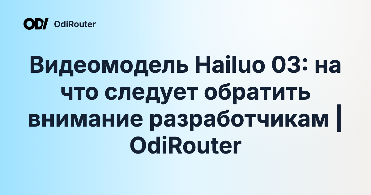 Видеомодель Hailuo 03: на что следует обратить внимание разработчикам | OdiRouter
