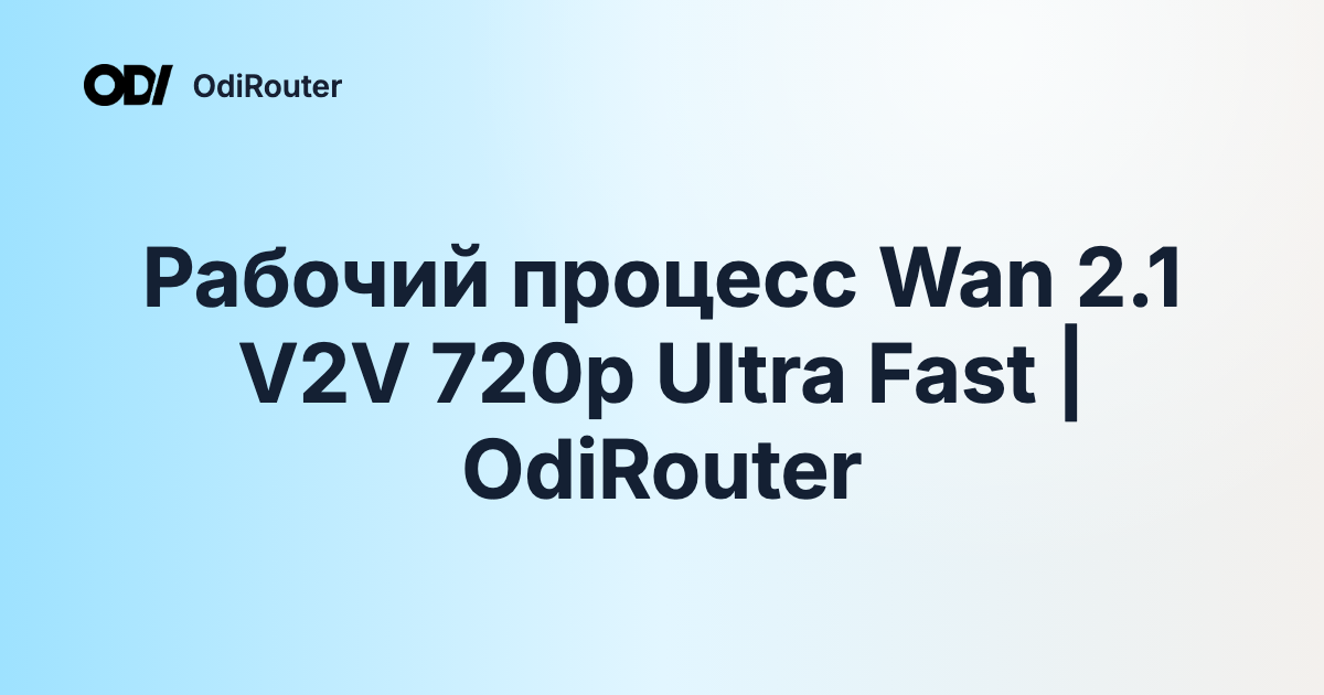 Рабочий процесс Wan 2.1 V2V 720p Ultra Fast | OdiRouter