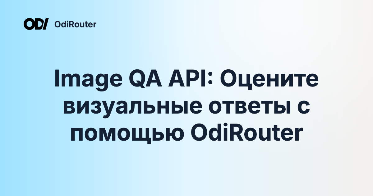 Image QA API: Оцените визуальные ответы с помощью OdiRouter