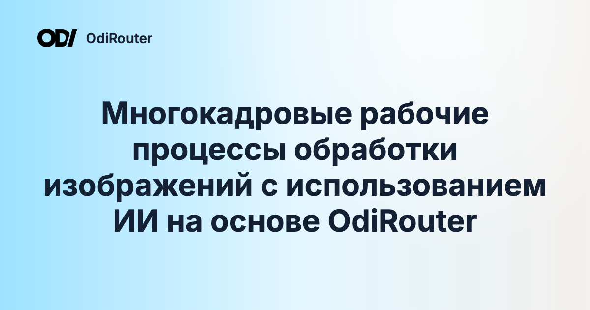 Многокадровые рабочие процессы обработки изображений с использованием ИИ на основе OdiRouter