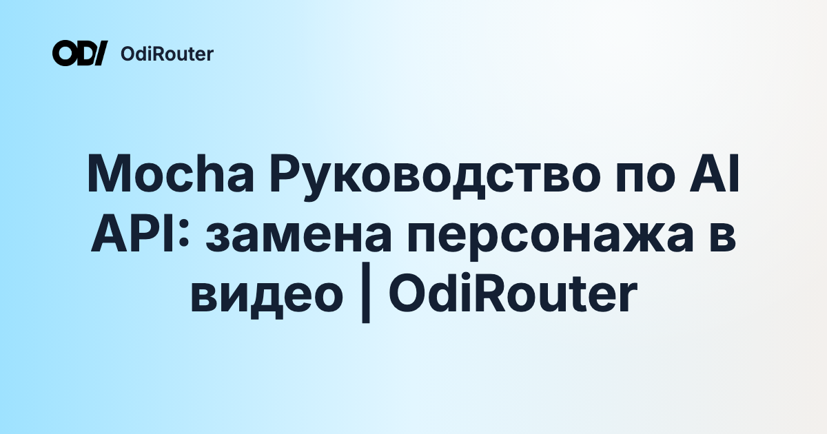 Mocha Руководство по AI API: замена персонажа в видео | OdiRouter