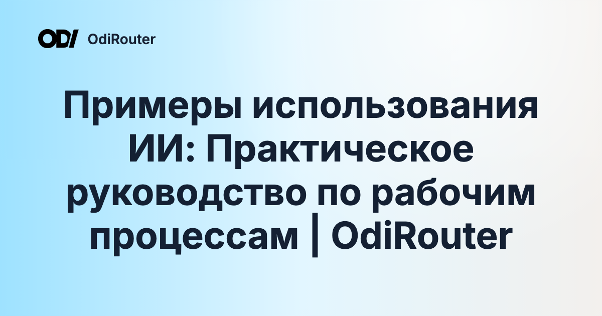Примеры использования ИИ: Практическое руководство по рабочим процессам | OdiRouter
