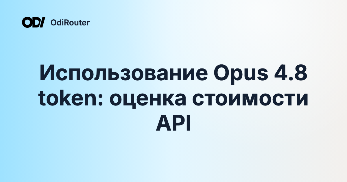 Использование Opus 4.8 token: оценка стоимости API