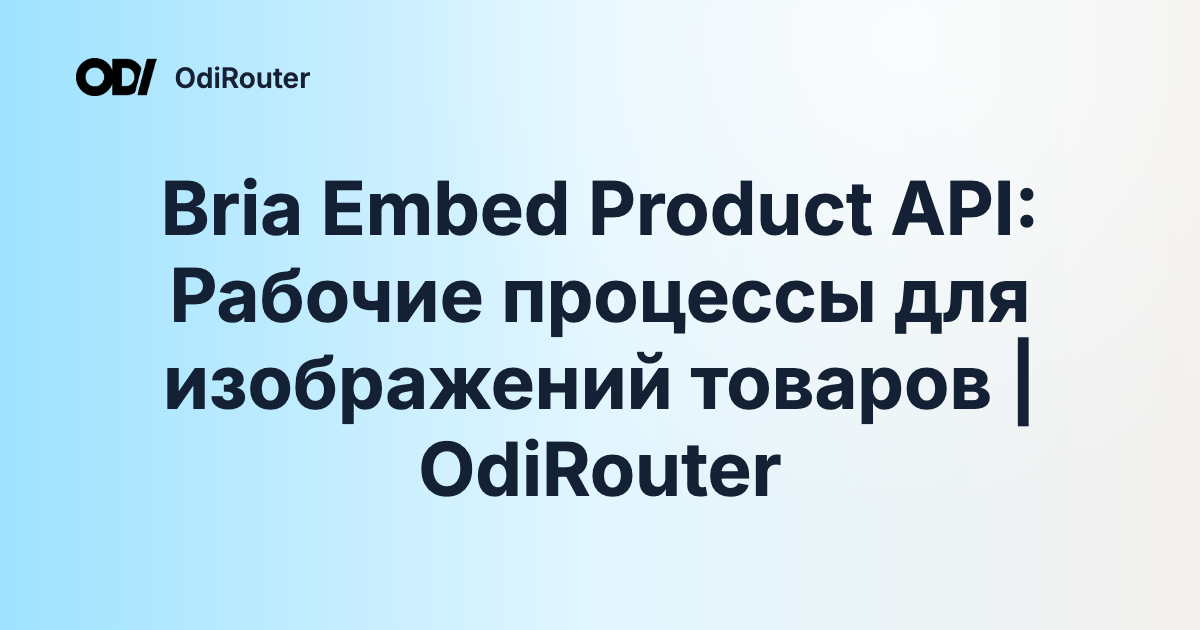 Bria Embed Product API: Рабочие процессы для изображений товаров | OdiRouter